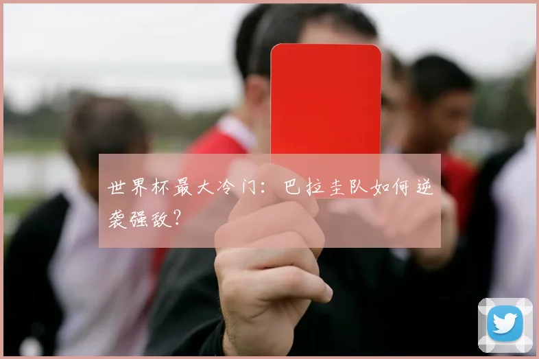 世界杯最大冷门：巴拉圭队如何逆袭强敌？